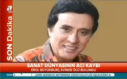 Erol Büyükburç evinde ölü bulundu