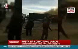 Rus uçakları Kilis sınırında TIR’ları vurdu