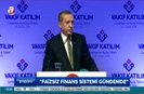 Erdoğan: Faiz sistemi adil değil