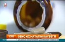 Genç kız zayıflama hapından öldü