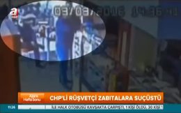 CHP’li rüşvetçi zabıtalara suçüstü