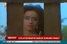 Oya Aydoğan’ın sağlık durumu nasıl?