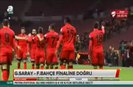 Galatasaray finale bu gollerle geldi
