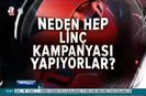 ANALİZ- Linç kampanyasının ardında ne var?