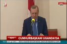 Cumhurbaşkanı Erdoğandan Uganda atasözü