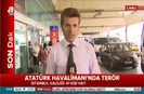 Atatürk Havalimanı’nda son durum