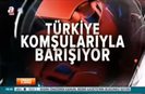 ANALİZ- Türkiye komşularıyla barışıyor