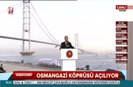 Cumhurbaşkanı Erdoğan Osmangazi Köprüsü açılışında konuştu