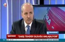 Numan Kurtulmuş: DAEŞ tehdidi olduğu anlaşılıyor