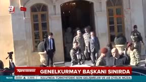 Genelkurmay Başkanı Akar sınırda incelemelerde bulundu