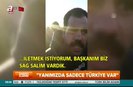 Önce ALLAH sonra Erdoğan ile Türkiye yanımızdaydı