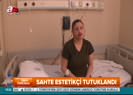 Sahte estetikçi tutuklandı