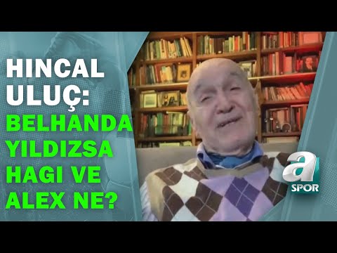 Hıncal Uluç:"Yıldız Lafı O Kadar Ucuz Değil, Belhanda Yıldzısa Hadi ve Alex Ne?"