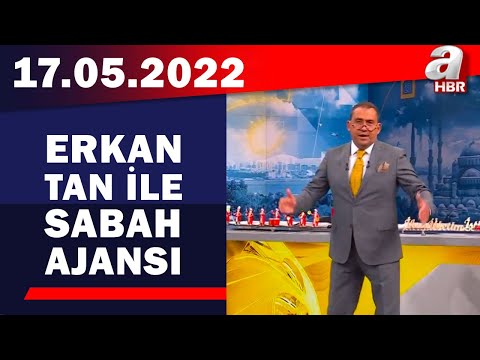 Erkan Tan ile Sabah Ajansı / A Haber / 17.05.2022