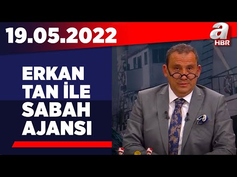 Erkan Tan ile Sabah Ajansı / A Haber / 19.05.2022