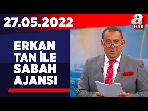 Erkan Tan ile Sabah Ajansı / A Haber / 27.05.2022