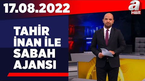 Tahir İnan ile Sabah Ajansı / A Haber / 17.08.2022