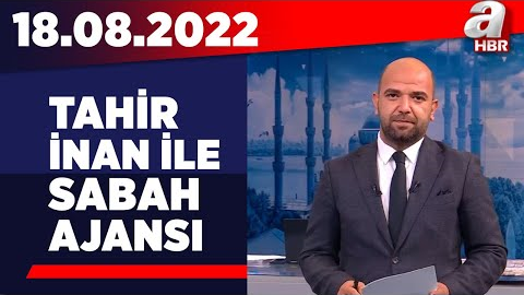 Tahir İnan ile Sabah Ajansı / A Haber / 18.08.2022