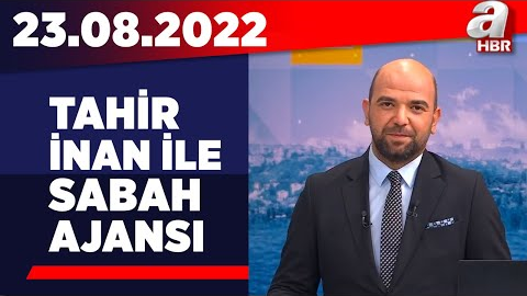 Tahir İnan ile Sabah Ajansı / A Haber / 23.08.2022