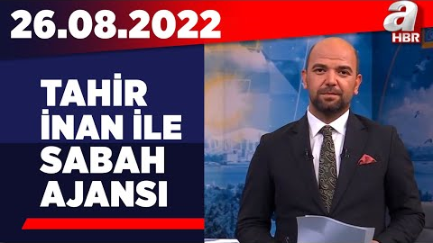 Tahir İnan ile Sabah Ajansı / A Haber / 26.08.2022